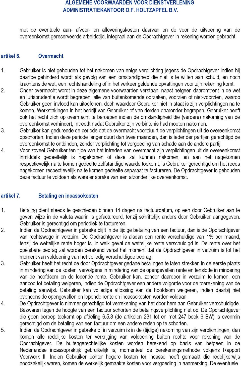 Gebruiker is niet gehouden tot het nakomen van enige verplichting jegens de Opdrachtgever indien hij daartoe gehinderd wordt als gevolg van een omstandigheid die niet is te wijten aan schuld, en noch