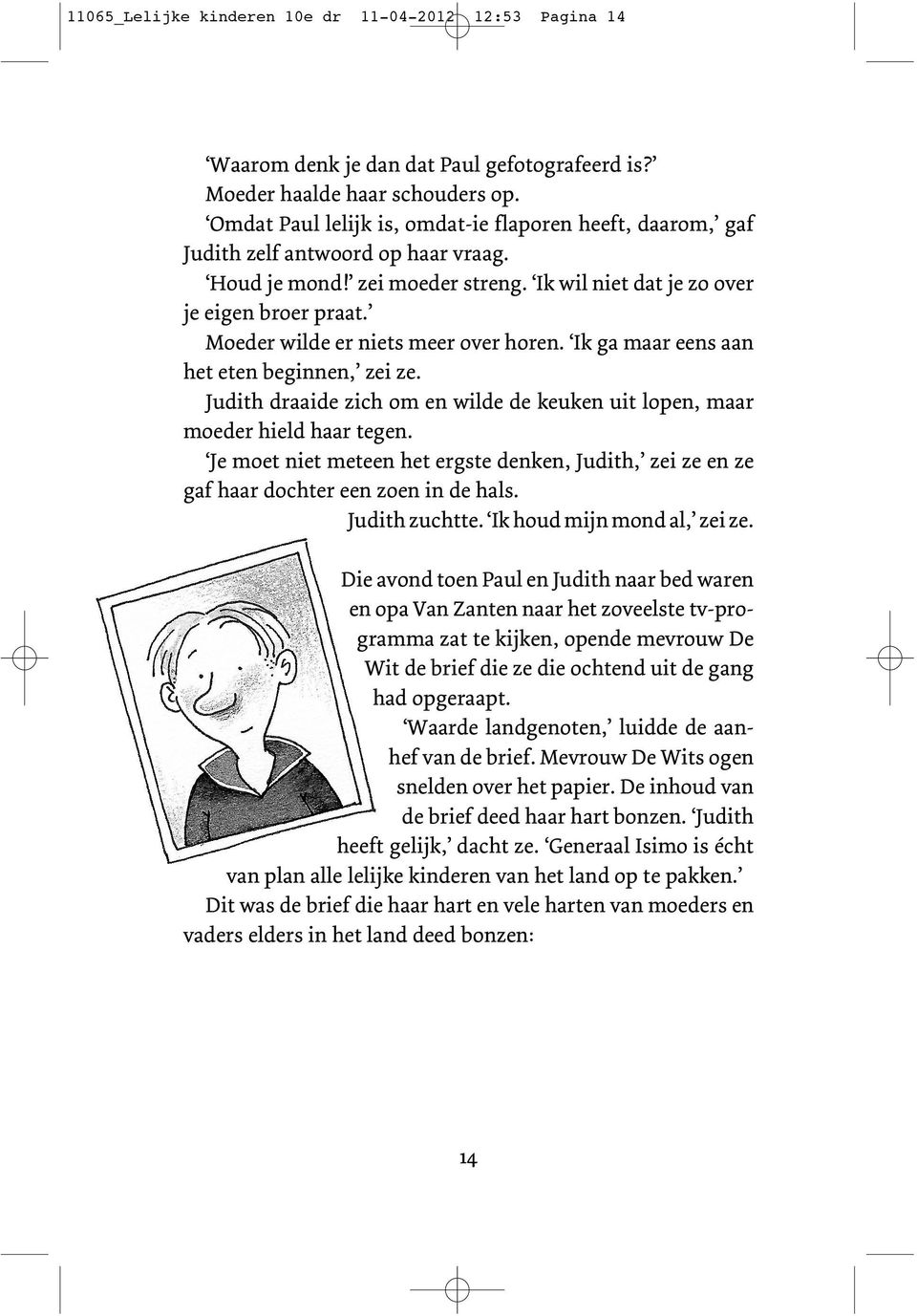 Moeder wilde er niets meer over horen. Ik ga maar eens aan het eten beginnen, zei ze. Judith draaide zich om en wilde de keuken uit lopen, maar moeder hield haar tegen.