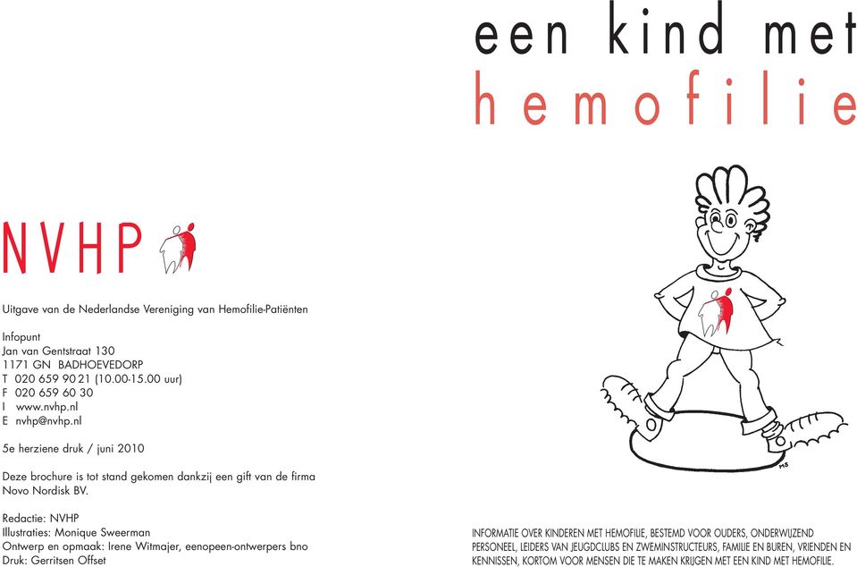 Redactie: NVHP Illustraties: Monique Sweerman Ontwerp en opmaak: Irene Witmajer, eenopeen-ontwerpers bno Druk: Gerritsen Offset INFORMATIE OVER KINDEREN MET HEMOFILIE, BESTEMD