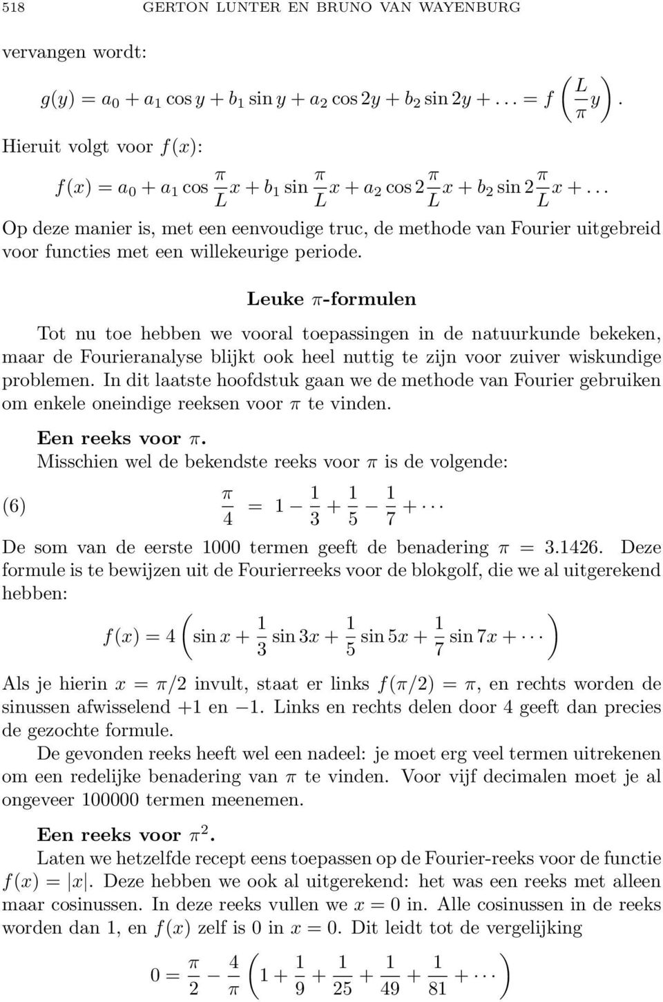 Leuke π-formulen Tot nu toe hebben we vooral toepassingen in de natuurkunde bekeken, maar de Fourieranalyse blijkt ook heel nuttig te zijn voor zuiver wiskundige problemen.