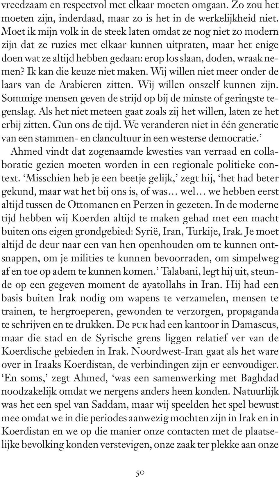 Ik kan die keuze niet maken. Wij willen niet meer onder de laars van de Arabieren zitten. Wij willen onszelf kunnen zijn. Sommige mensen geven de strijd op bij de minste of geringste tegenslag.