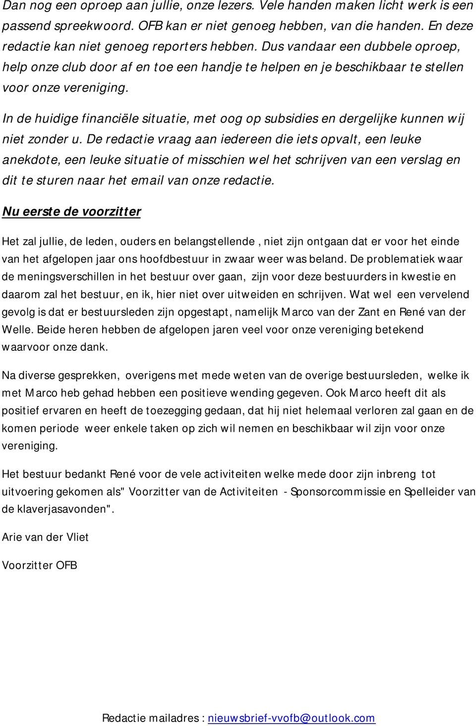 In de huidige financiële situatie, met oog op subsidies en dergelijke kunnen wij niet zonder u.