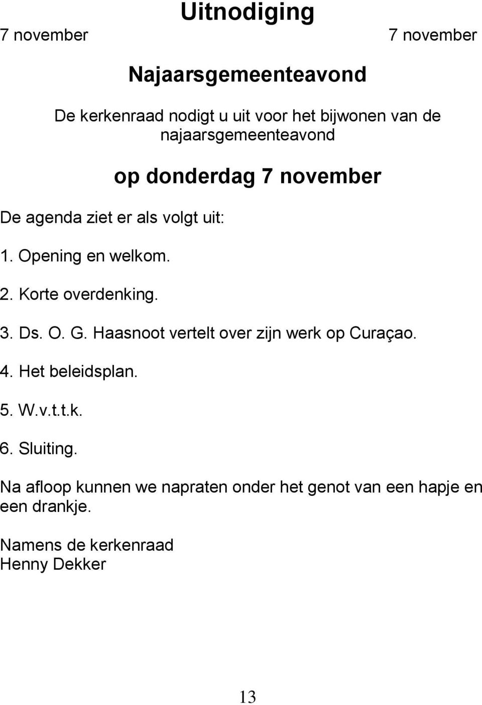 op donderdag 7 november 3. Ds. O. G. Haasnoot vertelt over zijn werk op Curaçao. 4. Het beleidsplan. 5. W.v.t.t.k. 6.