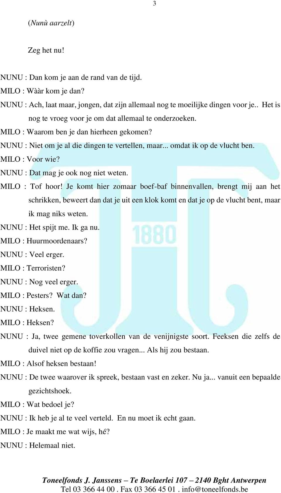 MILO : Voor wie? NUNU : Dat mag je ook nog niet weten. MILO : Tof hoor!