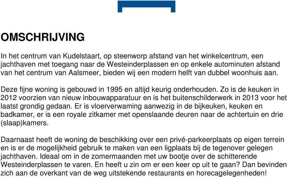 Zo is de keuken in 2012 voorzien van nieuw inbouwapparatuur en is het buitenschilderwerk in 2013 voor het laatst grondig gedaan.