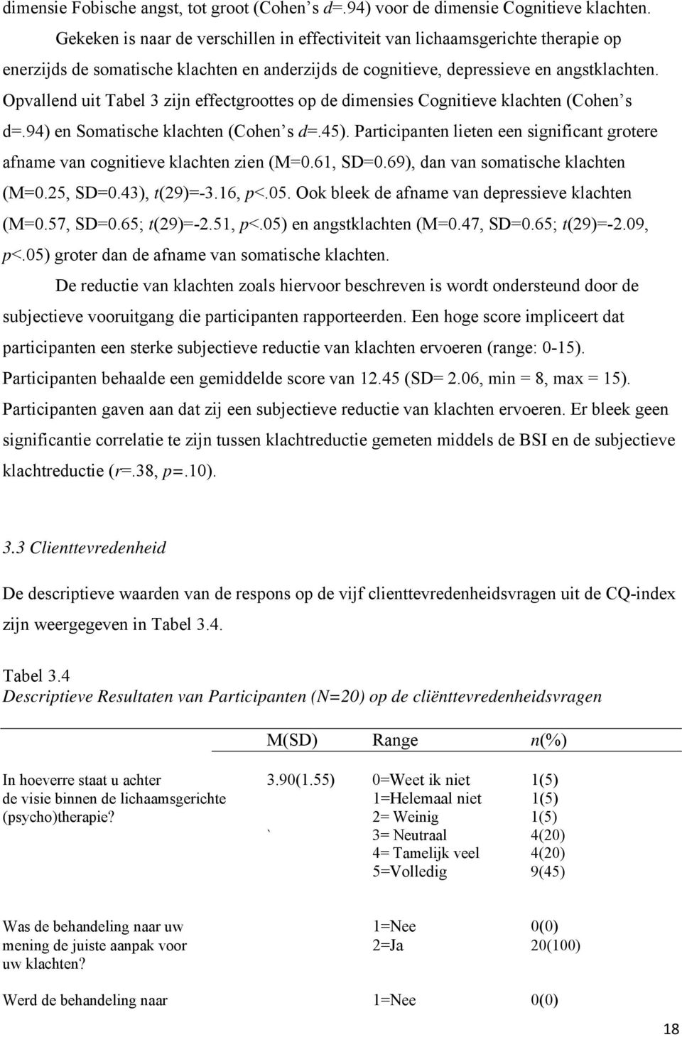 Opvallend uit Tabel 3 zijn effectgroottes op de dimensies Cognitieve klachten (Cohen s d=.94) en Somatische klachten (Cohen s d=.45).