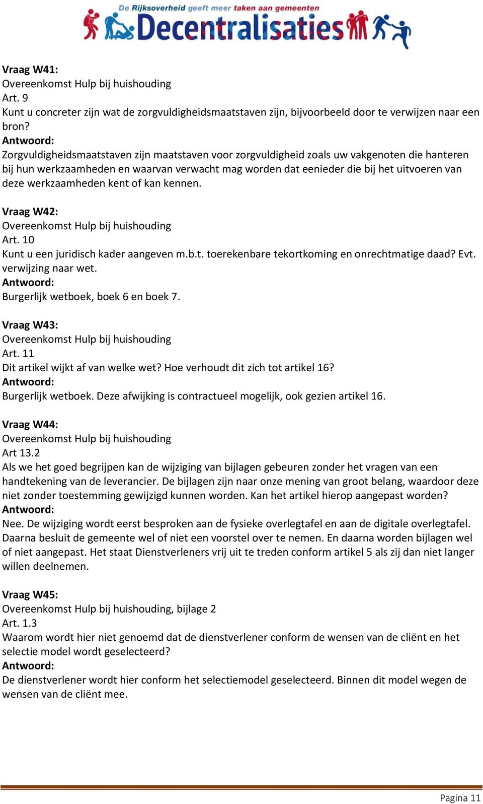 werkzaamheden kent of kan kennen. Vraag W42: Overeenkomst Hulp bij huishouding Art. 10 Kunt u een juridisch kader aangeven m.b.t. toerekenbare tekortkoming en onrechtmatige daad? Evt.