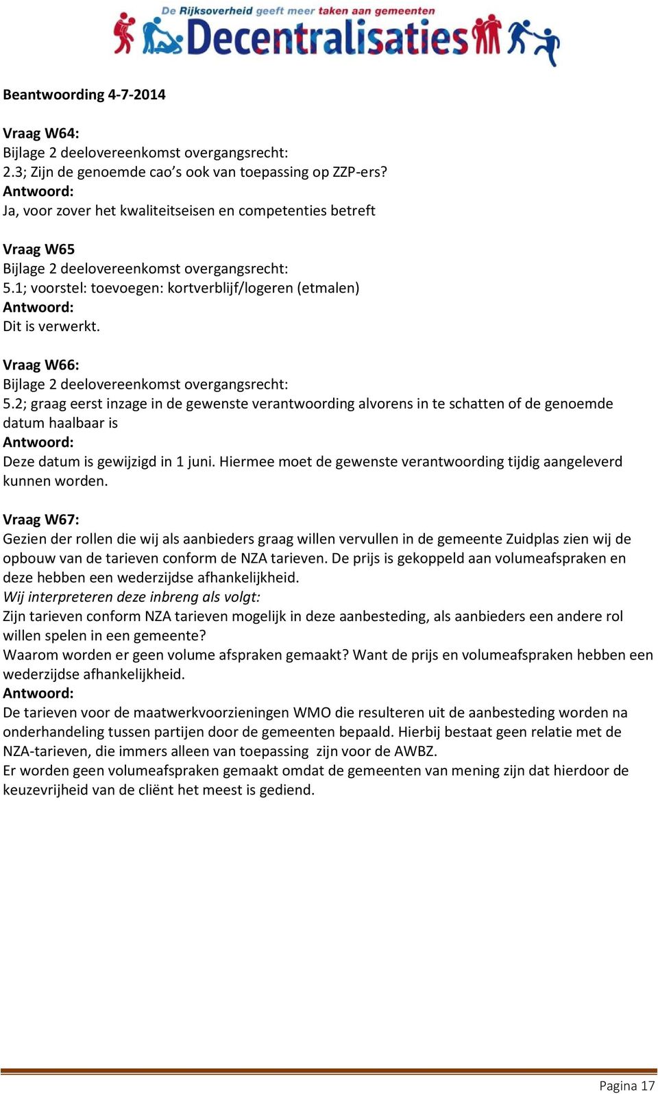 Vraag W66: Bijlage 2 deelovereenkomst overgangsrecht: 5.2; graag eerst inzage in de gewenste verantwoording alvorens in te schatten of de genoemde datum haalbaar is Deze datum is gewijzigd in 1 juni.