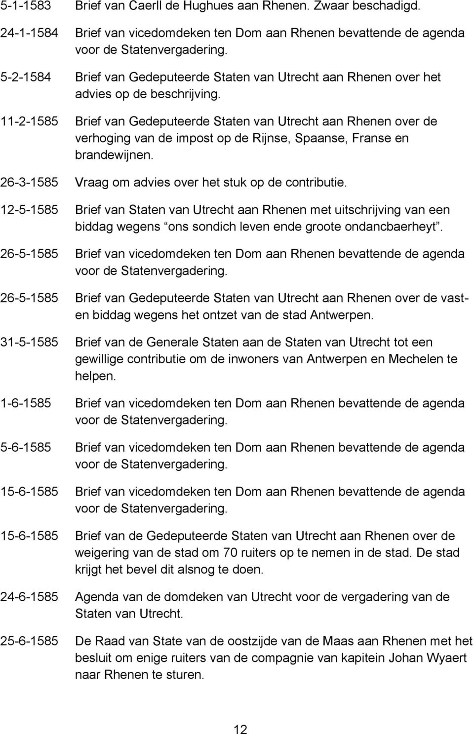 11-2-1585 Brief van Gedeputeerde Staten van Utrecht aan Rhenen over de verhoging van de impost op de Rijnse, Spaanse, Franse en brandewijnen. 26-3-1585 Vraag om advies over het stuk op de contributie.