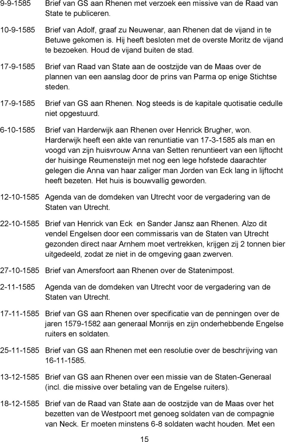 17-9-1585 Brief van Raad van State aan de oostzijde van de Maas over de plannen van een aanslag door de prins van Parma op enige Stichtse steden. 17-9-1585 Brief van GS aan Rhenen.