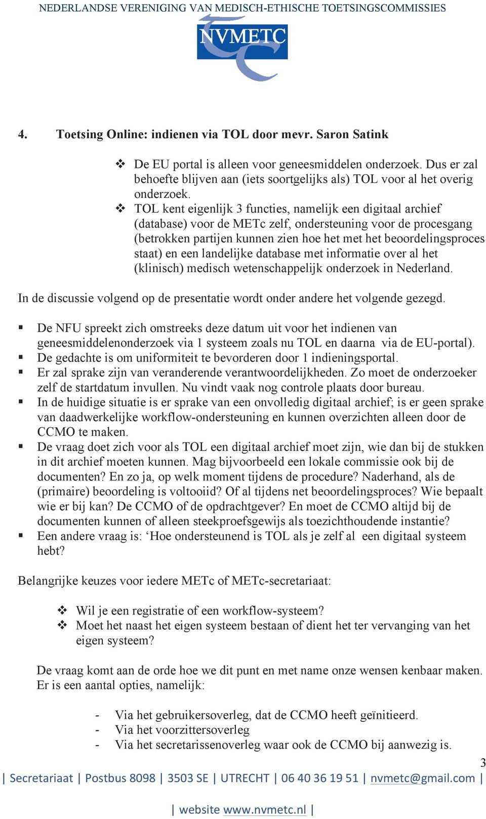 v TOL kent eigenlijk 3 functies, namelijk een digitaal archief (database) voor de METc zelf, ondersteuning voor de procesgang (betrokken partijen kunnen zien hoe het met het beoordelingsproces staat)