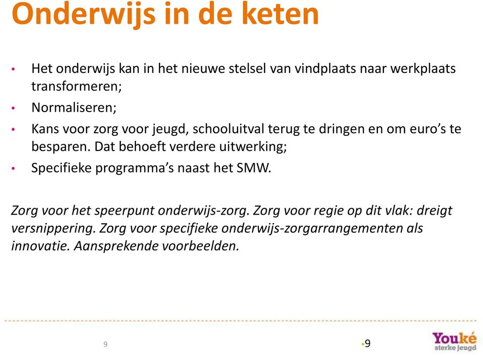 Dat behoeft verdere uitwerking; Specifieke programma s naast het SMW. Zorg voor het speerpunt onderwijs-zorg.