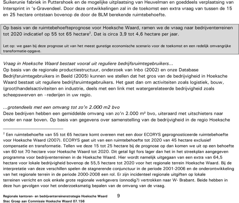 Op basis van de ruimtebehoefteprognose voor Hoeksche Waard, ramen we de vraag naar bedrijventerreinen tot 2020 indicatief op 55 tot 65 hectare 2. Dat is circa 3,9 tot 4,6 hectare per jaar.