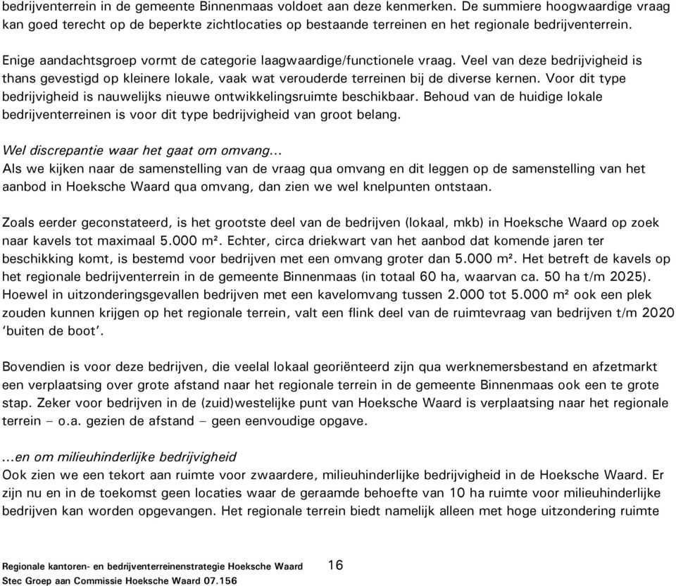 Enige aandachtsgroep vormt de categorie laagwaardige/functionele vraag. Veel van deze bedrijvigheid is thans gevestigd op kleinere lokale, vaak wat verouderde terreinen bij de diverse kernen.