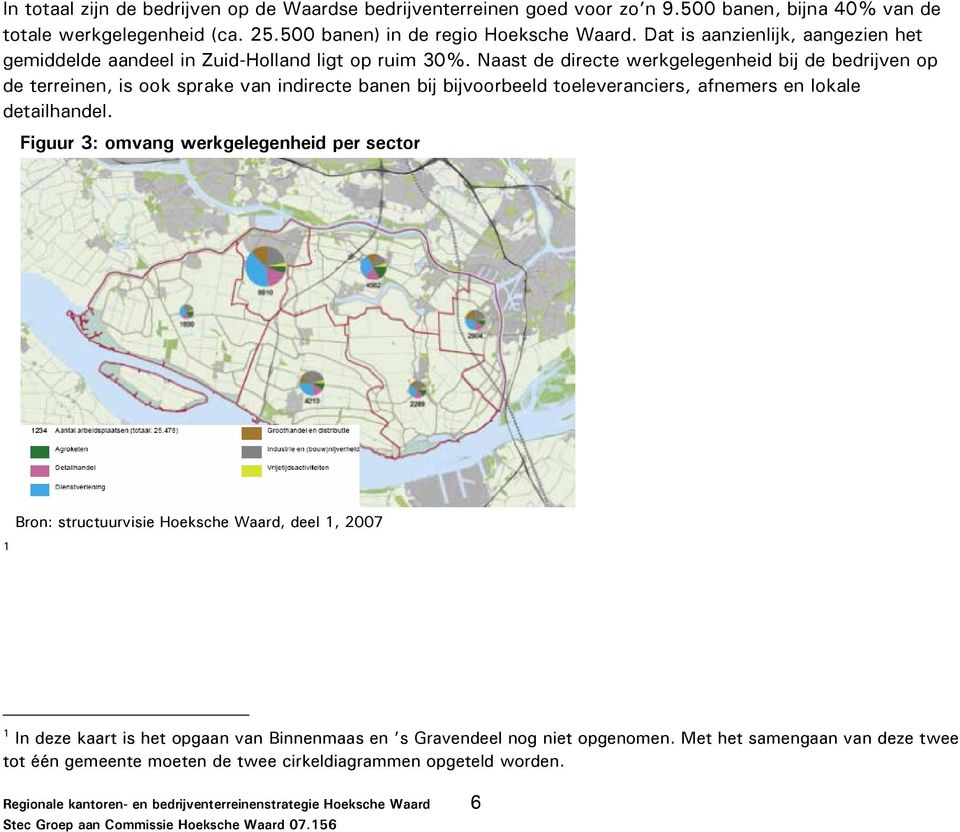 Naast de directe werkgelegenheid bij de bedrijven op de terreinen, is ook sprake van indirecte banen bij bijvoorbeeld toeleveranciers, afnemers en lokale detailhandel.