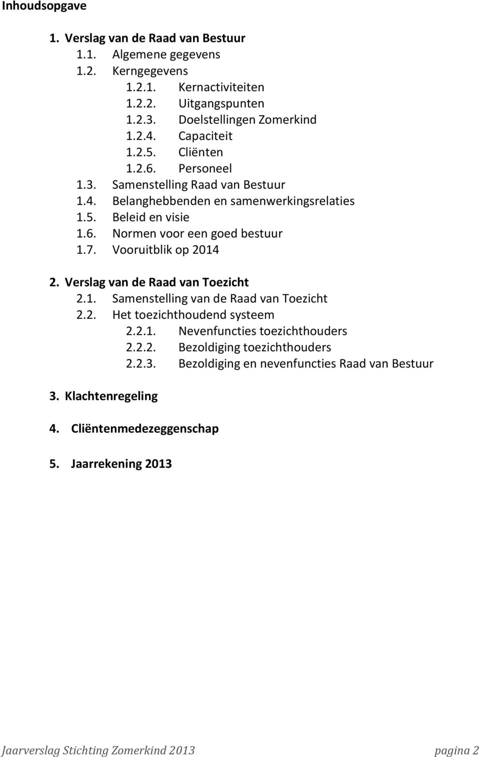 7. Vooruitblik op 2014 2. Verslag van de Raad van Toezicht 2.1. Samenstelling van de Raad van Toezicht 2.2. Het toezichthoudend systeem 2.2.1. Nevenfuncties toezichthouders 2.2.2. Bezoldiging toezichthouders 2.