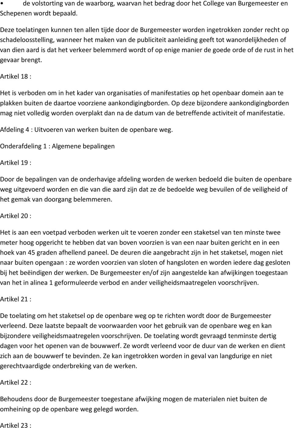 dien aard is dat het verkeer belemmerd wordt of op enige manier de goede orde of de rust in het gevaar brengt.