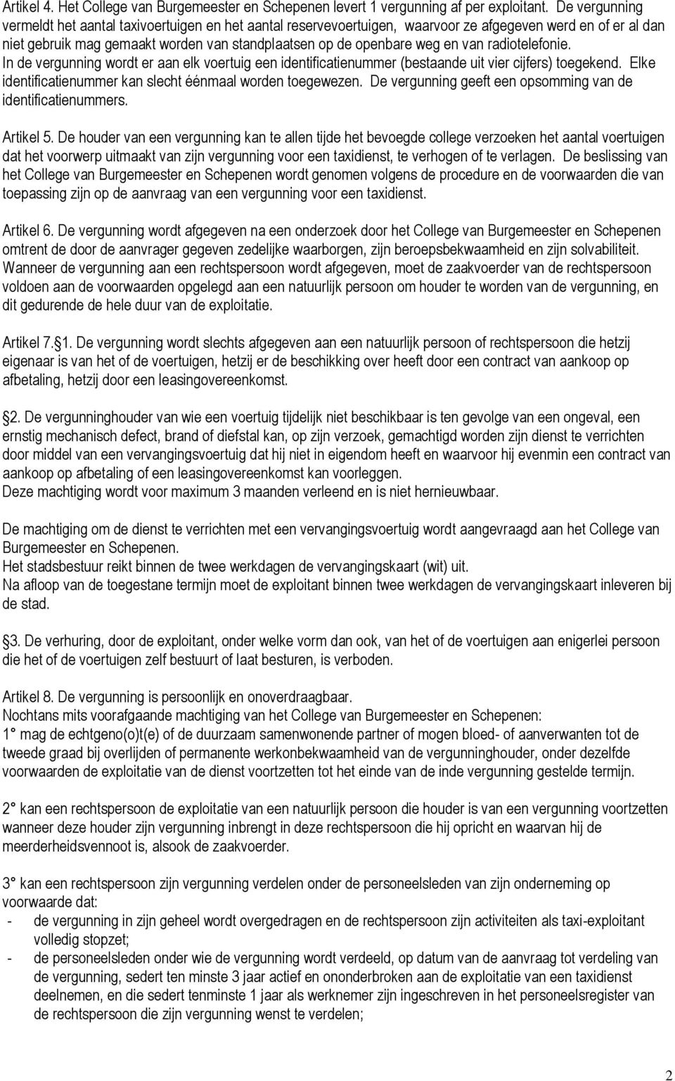 van radiotelefonie. In de vergunning wordt er aan elk voertuig een identificatienummer (bestaande uit vier cijfers) toegekend. Elke identificatienummer kan slecht éénmaal worden toegewezen.