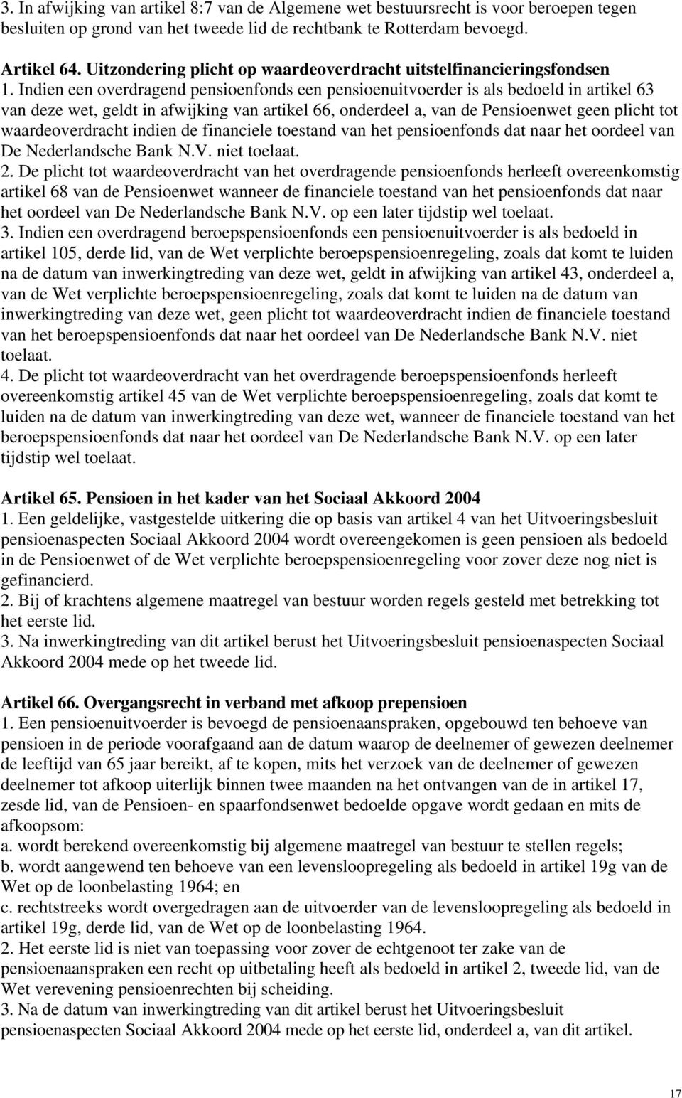 Indien een overdragend pensioenfonds een pensioenuitvoerder is als bedoeld in artikel 63 van deze wet, geldt in afwijking van artikel 66, onderdeel a, van de Pensioenwet geen plicht tot