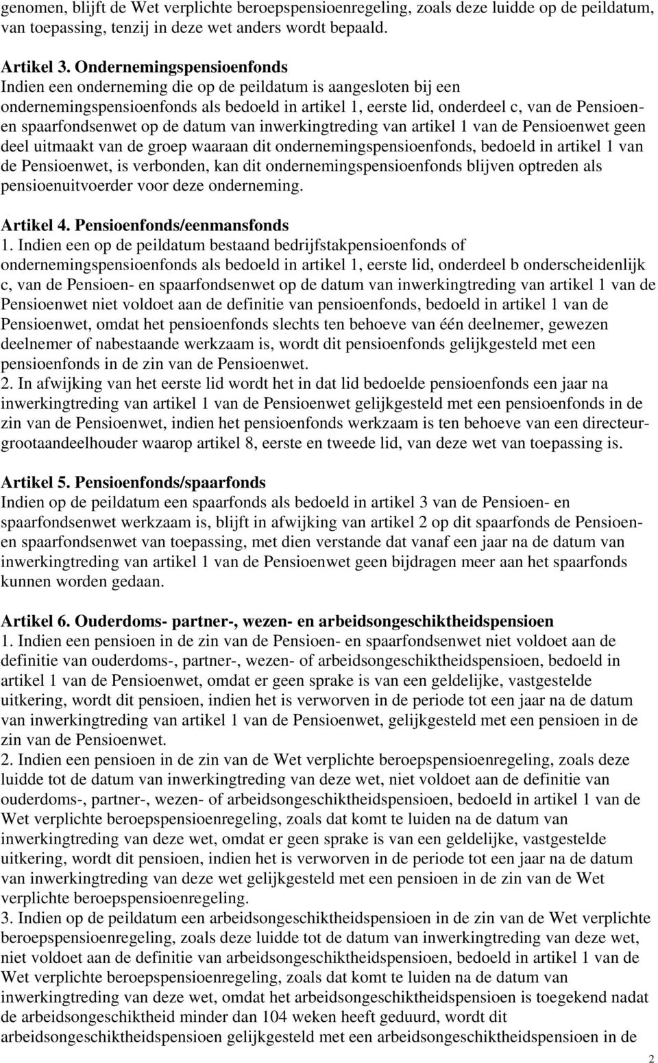 spaarfondsenwet op de datum van inwerkingtreding van artikel 1 van de Pensioenwet geen deel uitmaakt van de groep waaraan dit ondernemingspensioenfonds, bedoeld in artikel 1 van de Pensioenwet, is