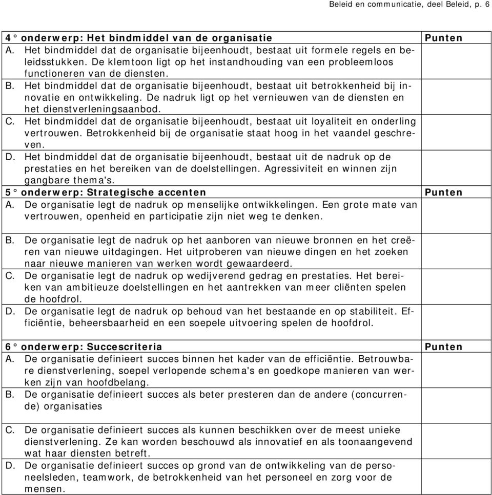 De nadruk ligt op het vernieuwen van de diensten en het dienstverleningsaanbod. C. Het bindmiddel dat de organisatie bijeenhoudt, bestaat uit loyaliteit en onderling vertrouwen.
