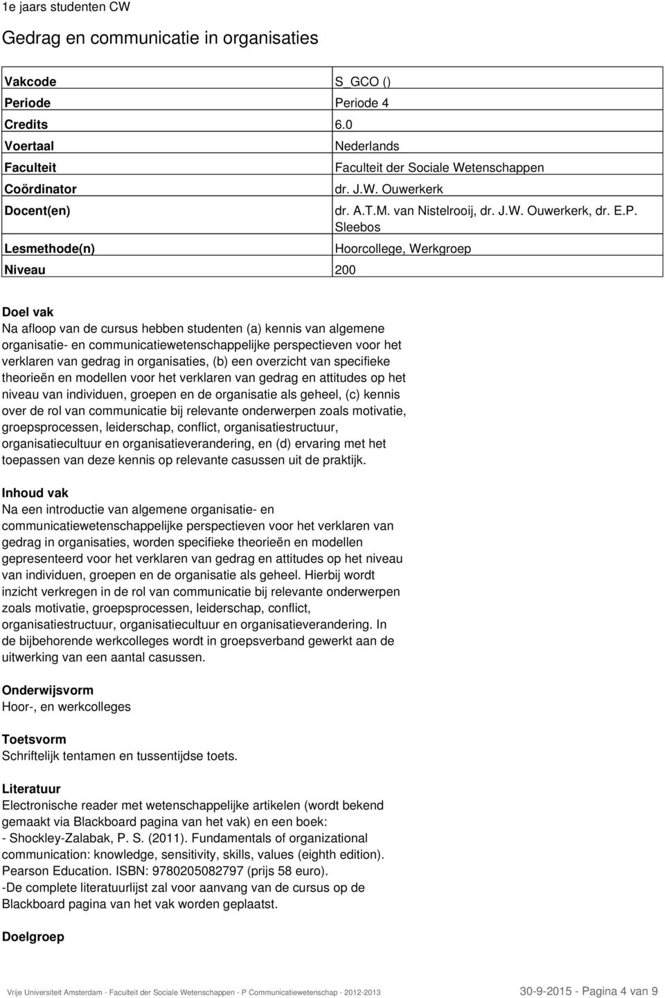 organisaties, (b) een overzicht van specifieke theorieën en modellen voor het verklaren van gedrag en attitudes op het niveau van individuen, groepen en de organisatie als geheel, (c) kennis over de