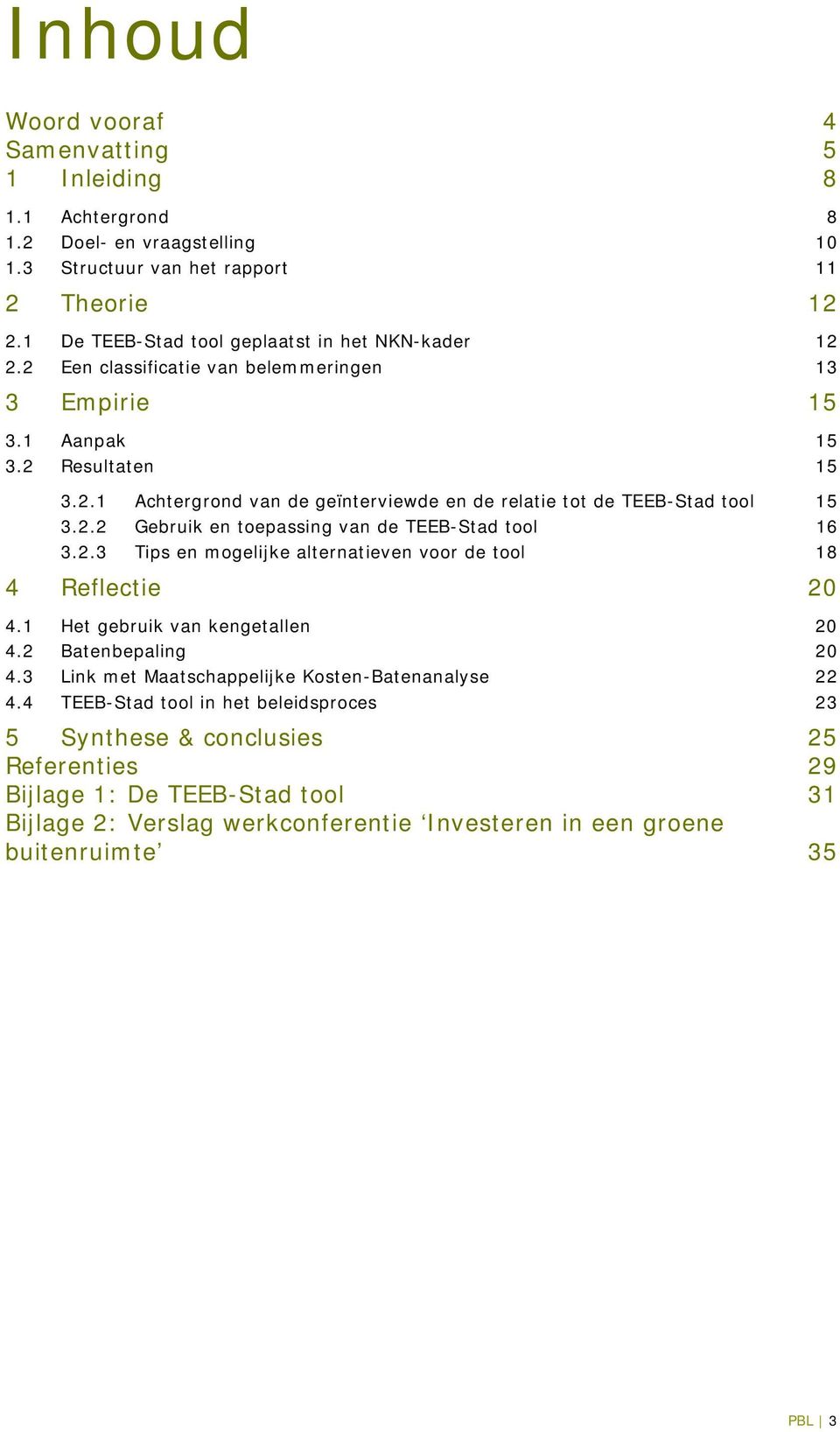 2.2 Gebruik en toepassing van de TEEB-Stad tool 16 3.2.3 Tips en mogelijke alternatieven voor de tool 18 4 Reflectie 20 4.1 Het gebruik van kengetallen 20 4.2 Batenbepaling 20 4.