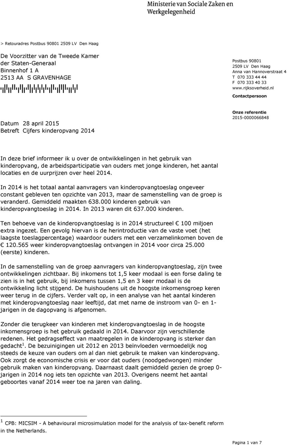 nl Contactpersoon Betreft Cijfers kinderopvang In deze brief informeer ik u over de ontwikkelingen in het gebruik van kinderopvang, de arbeidsparticipatie van ouders met jonge kinderen, het aantal