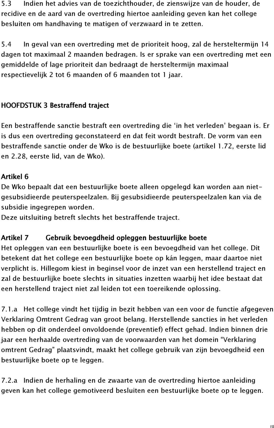 Is er sprake van een overtreding met een gemiddelde of lage prioriteit dan bedraagt de hersteltermijn maximaal respectievelijk 2 tot 6 maanden of 6 maanden tot 1 jaar.