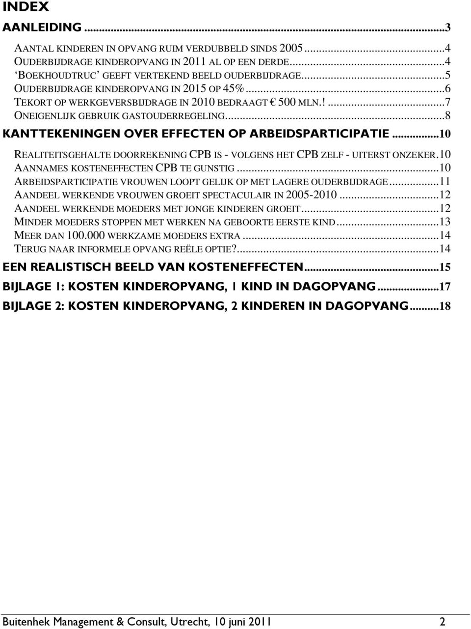 ..8 KANTTEKENINGEN OVER EFFECTEN OP ARBEIDSPARTICIPATIE...10 REALITEITSGEHALTE DOORREKENING CPB IS - VOLGENS HET CPB ZELF - UITERST ONZEKER.10 AANNAMES KOSTENEFFECTEN CPB TE GUNSTIG.