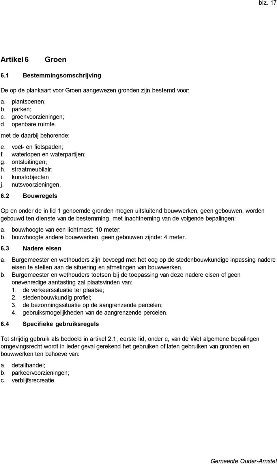 Bouwregels Op en onder de in lid 1 genoemde gronden mogen uitsluitend bouwwerken, geen gebouwen, worden gebouwd ten dienste van de bestemming, met inachtneming van de volgende bepalingen: a.