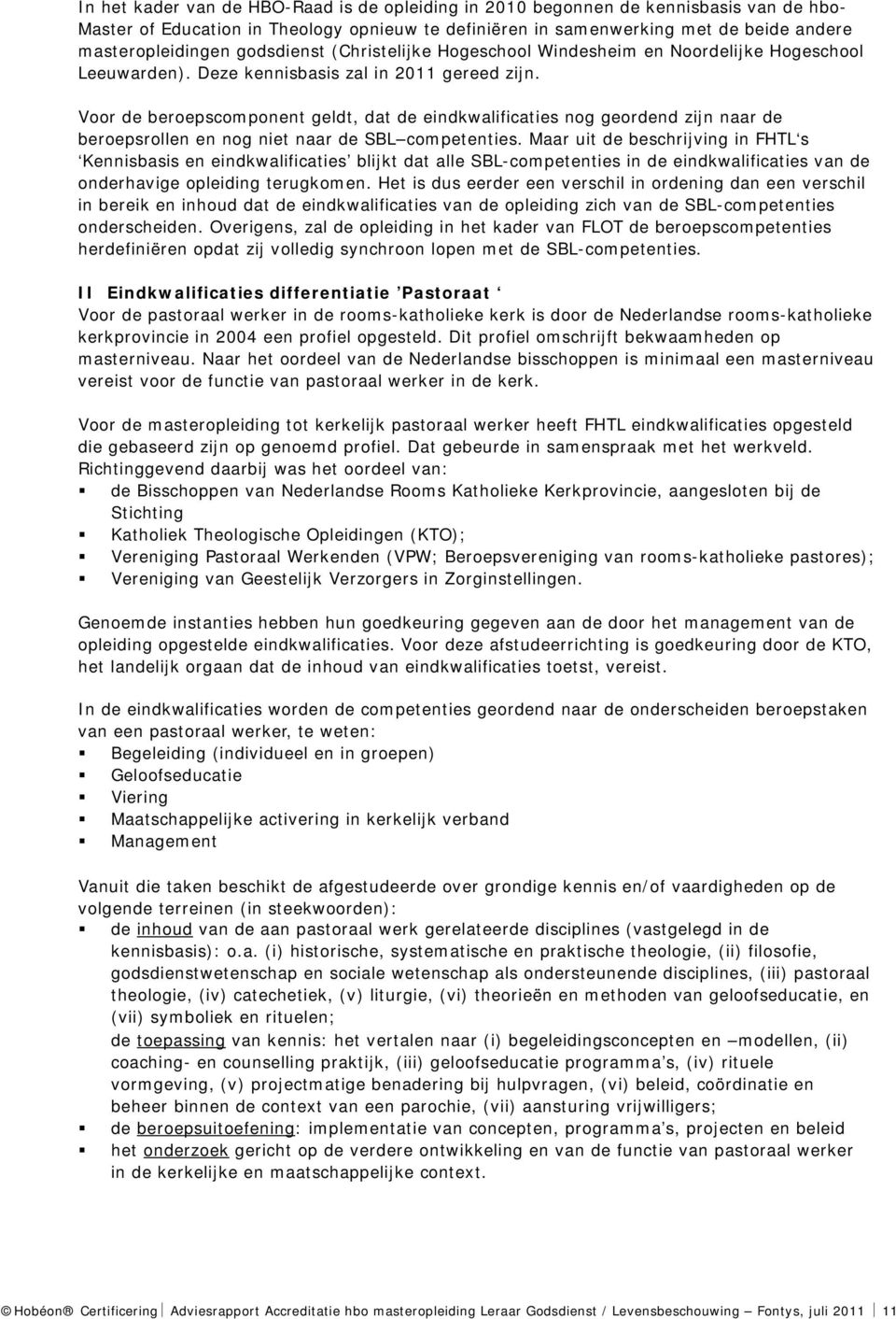 Voor de beroepscomponent geldt, dat de eindkwalificaties nog geordend zijn naar de beroepsrollen en nog niet naar de SBL competenties.