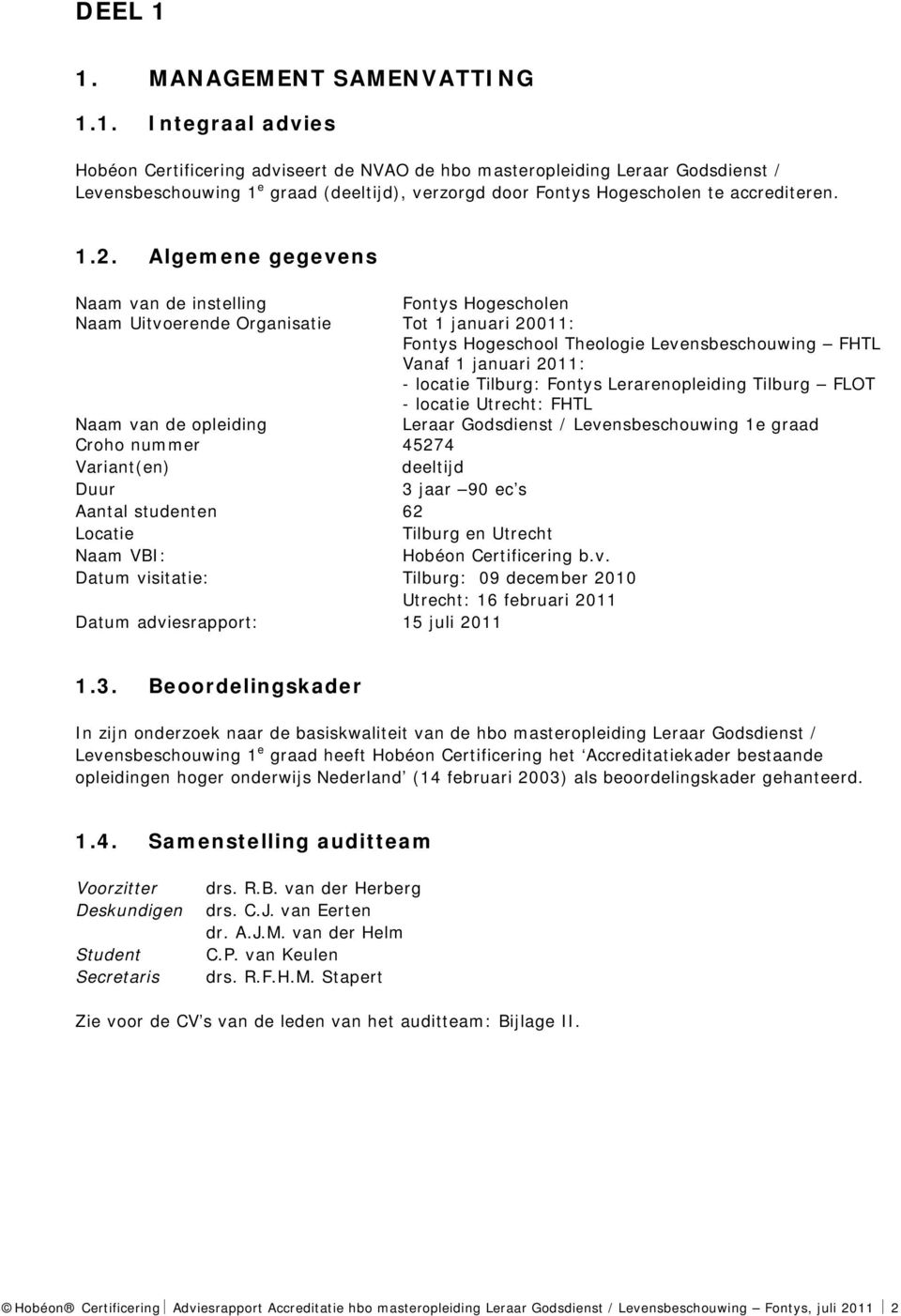 Tilburg: Fontys Lerarenopleiding Tilburg FLOT - locatie Utrecht: FHTL Naam van de opleiding Leraar Godsdienst / Levensbeschouwing 1e graad Croho nummer 45274 Variant(en) deeltijd Duur 3 jaar 90 ec s