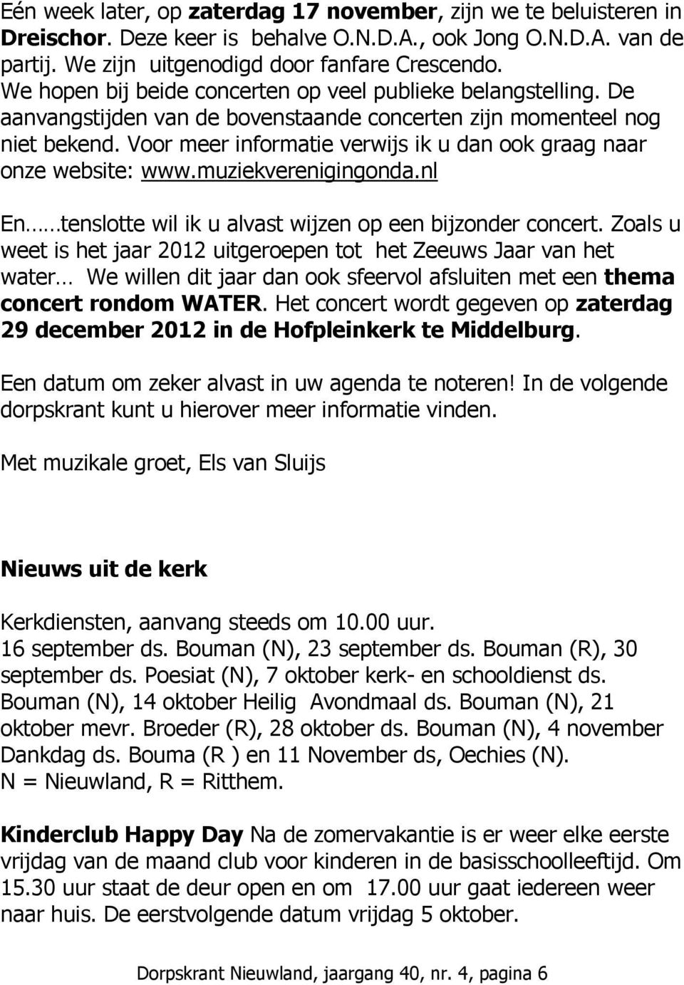 Voor meer informatie verwijs ik u dan ook graag naar onze website: www.muziekverenigingonda.nl En tenslotte wil ik u alvast wijzen op een bijzonder concert.