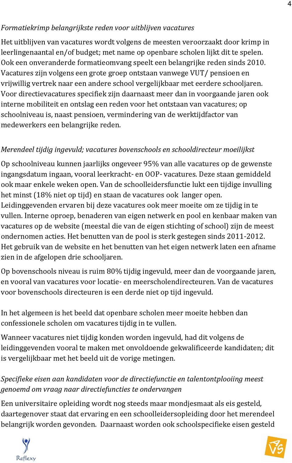 Vacatures zijn volgens een grote groep ontstaan vanwege VUT/ pensioen en vrijwillig vertrek naar een andere school vergelijkbaar met eerdere schooljaren.