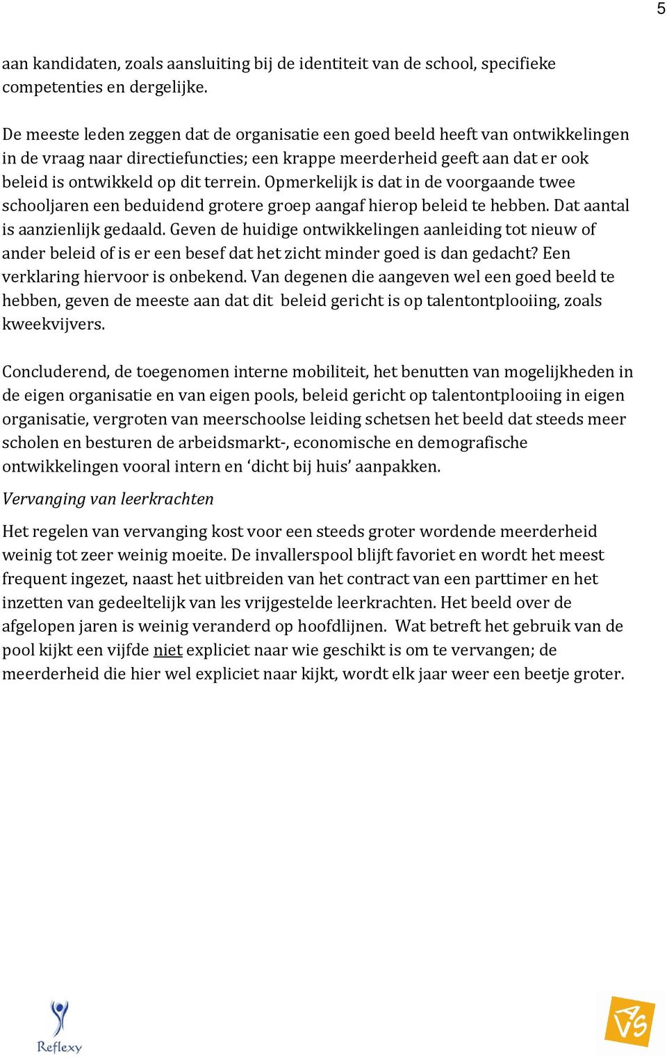 Opmerkelijk is dat in de voorgaande twee schooljaren een beduidend grotere groep aangaf hierop beleid te hebben. Dat aantal is aanzienlijk gedaald.