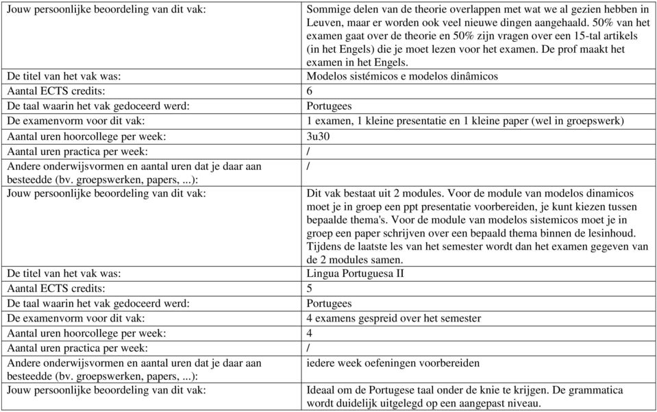 Modelos sistémicos e modelos dinâmicos 1 examen, 1 kleine presentatie en 1 kleine paper (wel in groepswerk) Aantal uren hoorcollege per week: 3u30 Dit vak bestaat uit 2 modules.