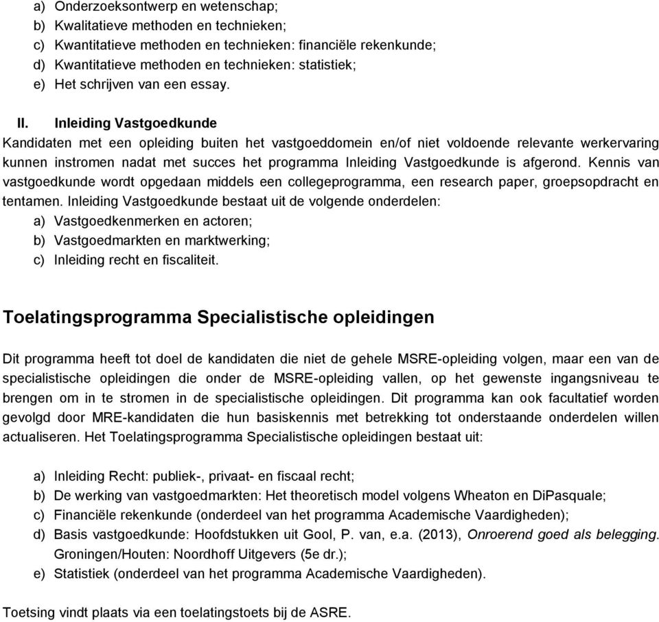 Inleiding Vastgoedkunde Kandidaten met een opleiding buiten het vastgoeddomein en/of niet voldoende relevante werkervaring kunnen instromen nadat met succes het programma Inleiding Vastgoedkunde is