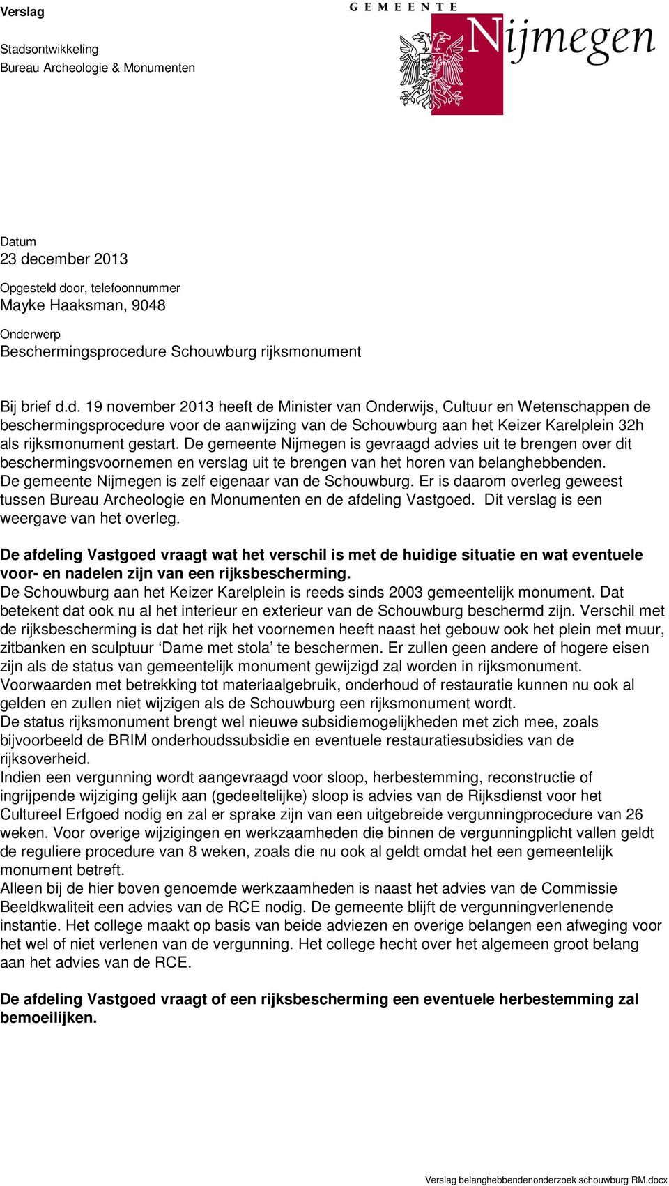 De gemeente Nijmegen is gevraagd advies uit te brengen over dit beschermingsvoornemen en verslag uit te brengen van het horen van belanghebbenden.