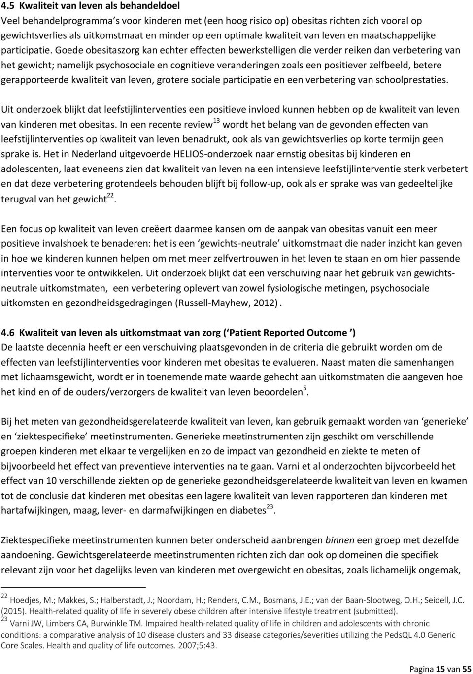 Goede obesitaszorg kan echter effecten bewerkstelligen die verder reiken dan verbetering van het gewicht; namelijk psychosociale en cognitieve veranderingen zoals een positiever zelfbeeld, betere