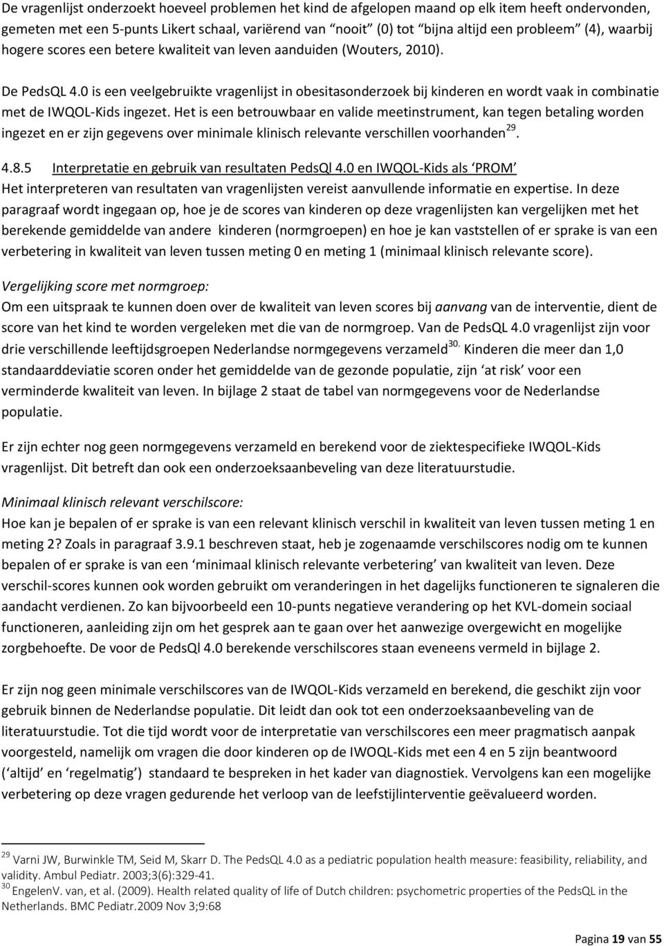 0 is een veelgebruikte vragenlijst in obesitasonderzoek bij kinderen en wordt vaak in combinatie met de IWQOL-Kids ingezet.