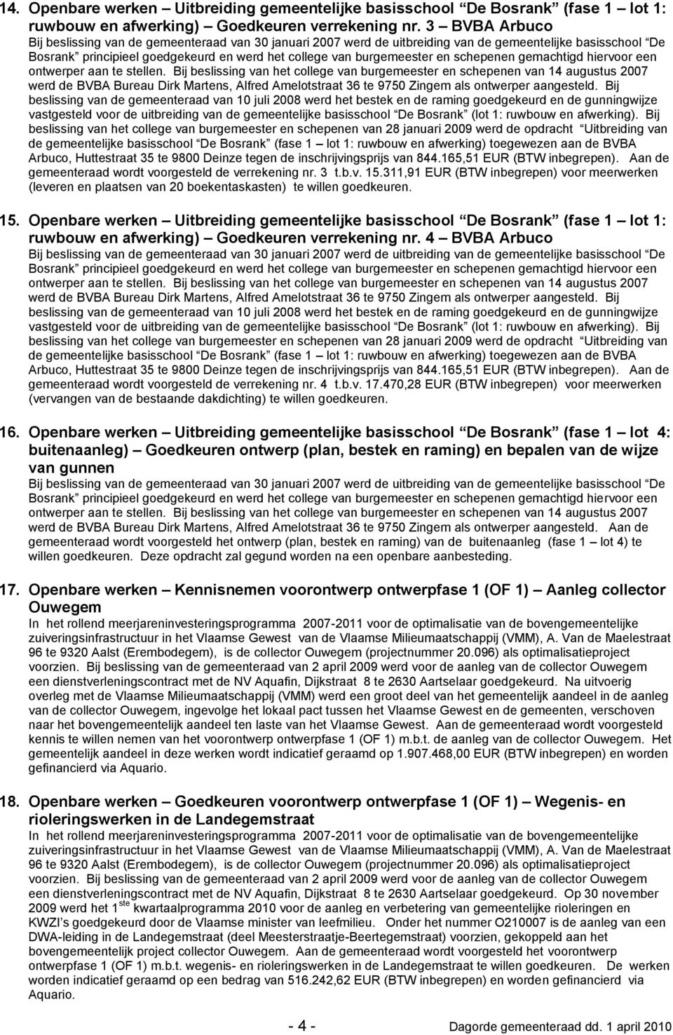 311,91 EUR (BTW inbegrepen) voor meerwerken (leveren en plaatsen van 20 boekentaskasten) te willen goedkeuren. 15.