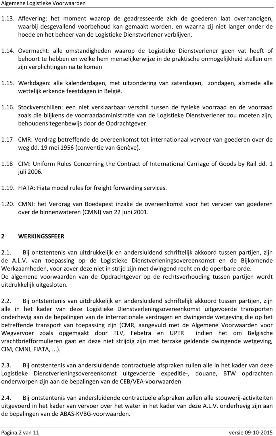 Overmacht: alle omstandigheden waarop de Logistieke Dienstverlener geen vat heeft of behoort te hebben en welke hem menselijkerwijze in de praktische onmogelijkheid stellen om zijn verplichtingen na