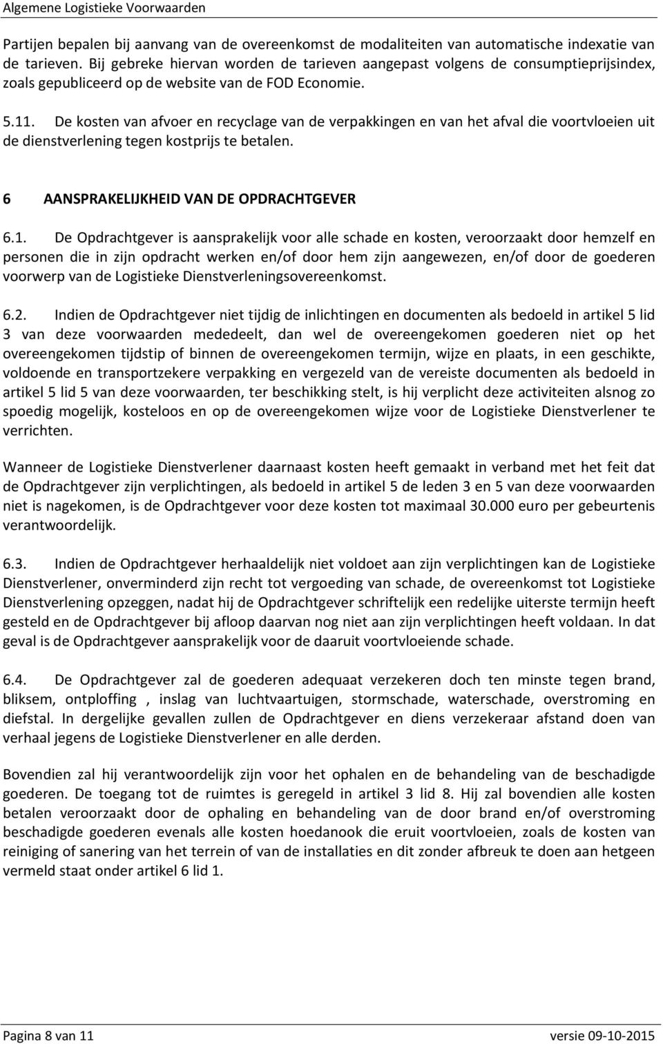 De kosten van afvoer en recyclage van de verpakkingen en van het afval die voortvloeien uit de dienstverlening tegen kostprijs te betalen. 6 AANSPRAKELIJKHEID VAN DE OPDRACHTGEVER 6.1.