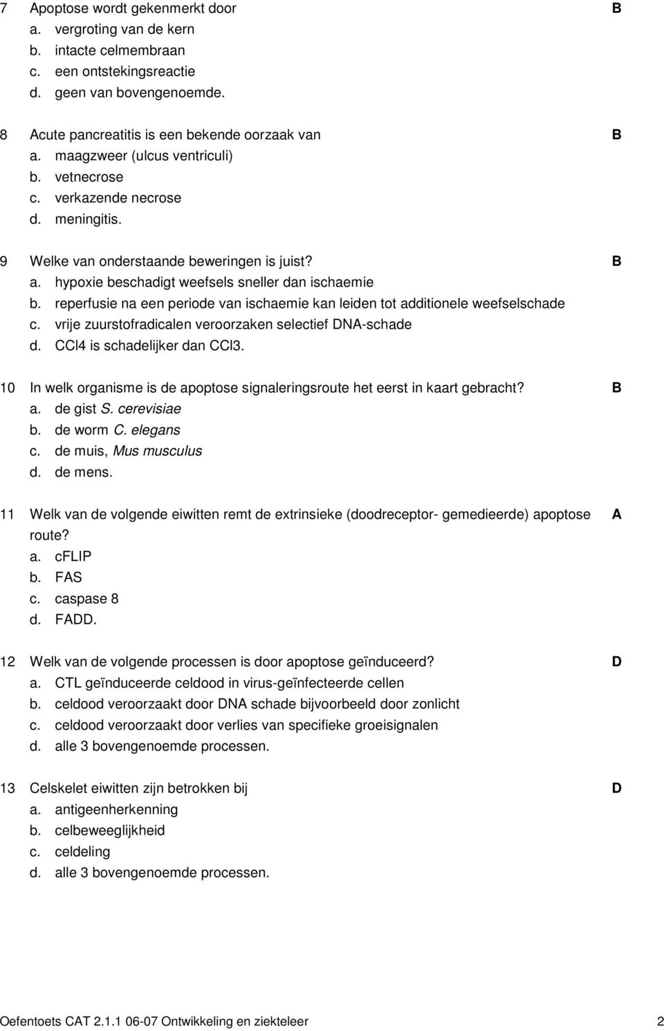 reperfusie na een periode van ischaemie kan leiden tot additionele weefselschade c. vrije zuurstofradicalen veroorzaken selectief N-schade d. l4 is schadelijker dan l3.