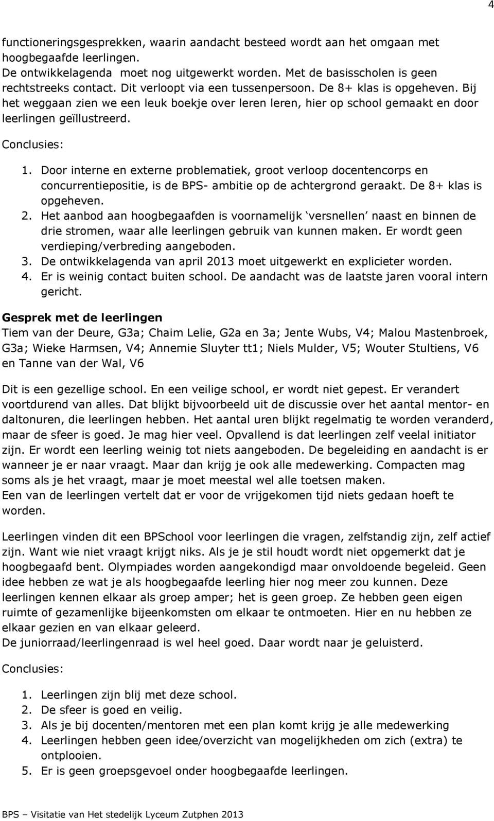 Door interne en externe problematiek, groot verloop docentencorps en concurrentiepositie, is de BPS- ambitie op de achtergrond geraakt. De 8+ klas is opgeheven. 2.