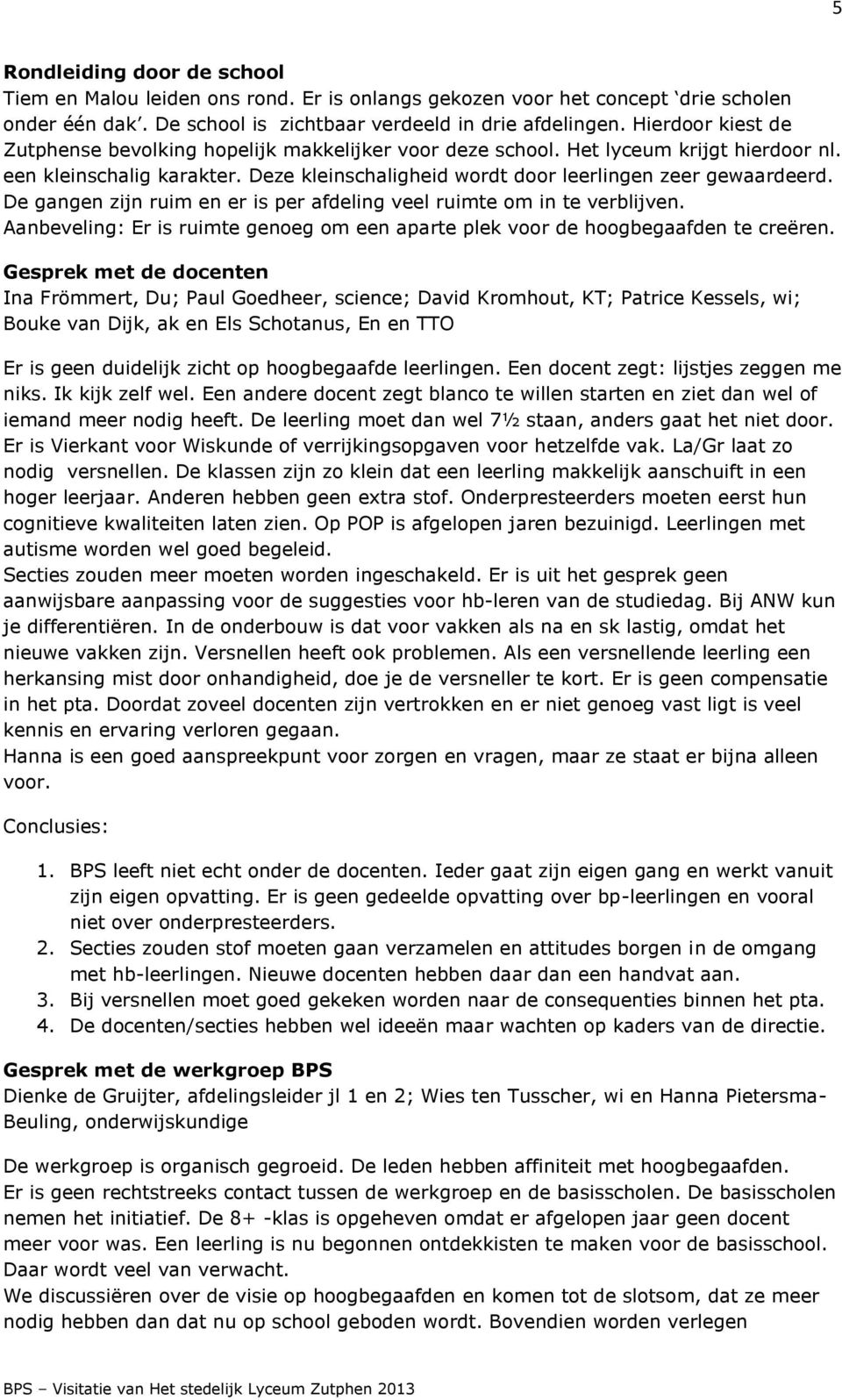 De gangen zijn ruim en er is per afdeling veel ruimte om in te verblijven. Aanbeveling: Er is ruimte genoeg om een aparte plek voor de hoogbegaafden te creëren.