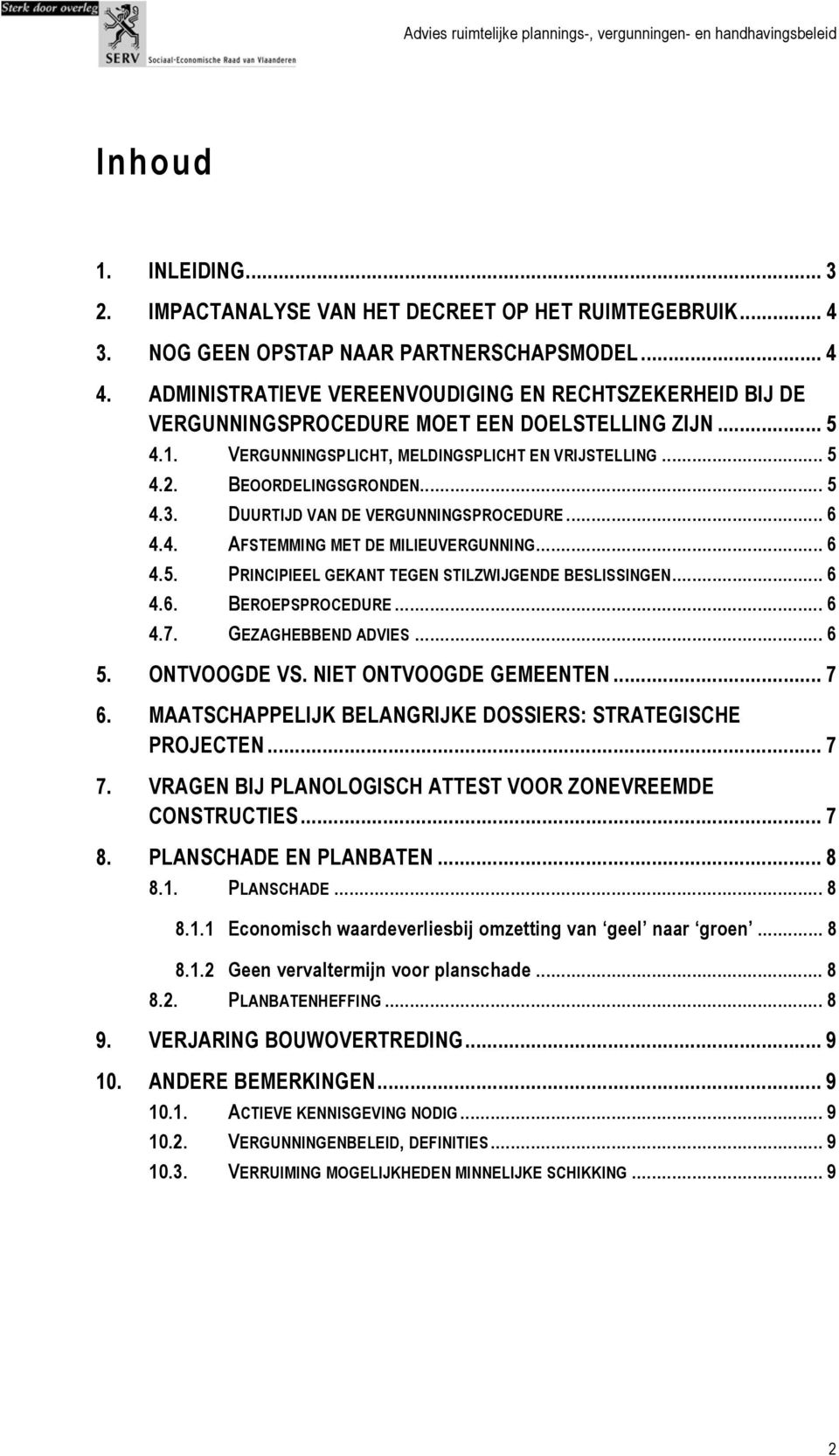 .. 5 4.3. DUURTIJD VAN DE VERGUNNINGSPROCEDURE... 6 4.4. AFSTEMMING MET DE MILIEUVERGUNNING... 6 4.5. PRINCIPIEEL GEKANT TEGEN STILZWIJGENDE BESLISSINGEN... 6 4.6. BEROEPSPROCEDURE... 6 4.7.