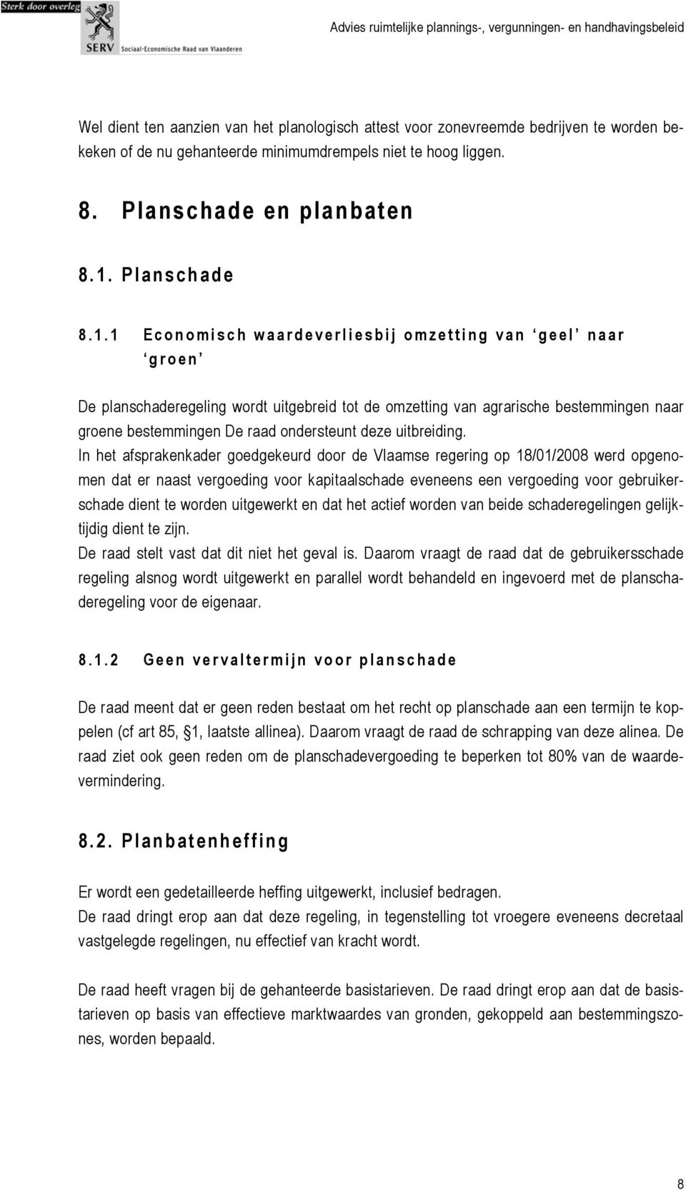 1 Economisch waardeverliesbij omzetting van geel naar groen De planschaderegeling wordt uitgebreid tot de omzetting van agrarische bestemmingen naar groene bestemmingen De raad ondersteunt deze