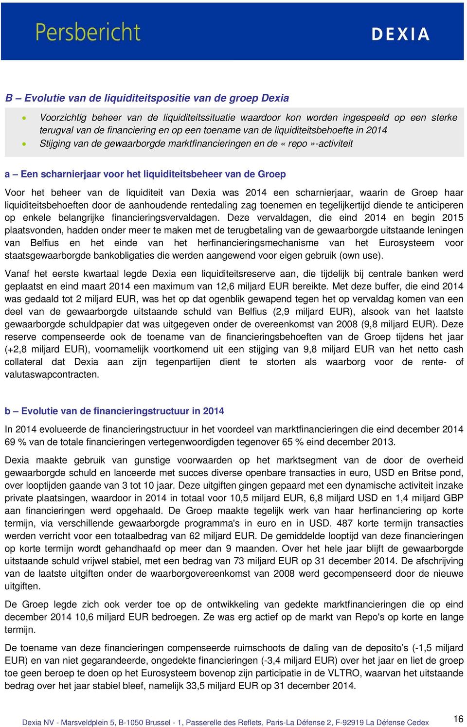 liquiditeit van Dexia was 2014 een scharnierjaar, waarin de Groep haar liquiditeitsbehoeften door de aanhoudende rentedaling zag toenemen en tegelijkertijd diende te anticiperen op enkele belangrijke
